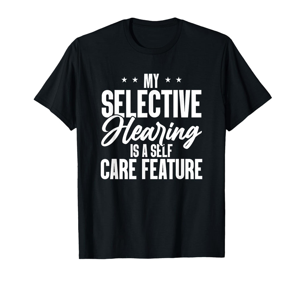 My Selective Hearing Is Self Care T-Shirt - Custom Art Print Men Women - T-Shirt, Sweatshirt, Hoodie