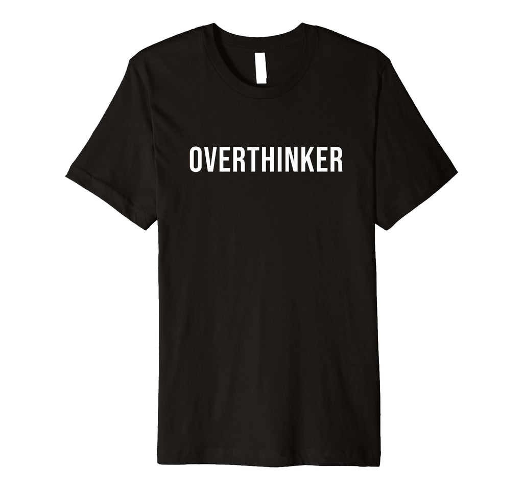 Overthinker T-Shirt - Unique Graphic Men Women - T-Shirt, Sweatshirt, Hoodie