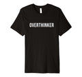 Overthinker T-Shirt - Unique Graphic Men Women - T-Shirt, Sweatshirt, Hoodie