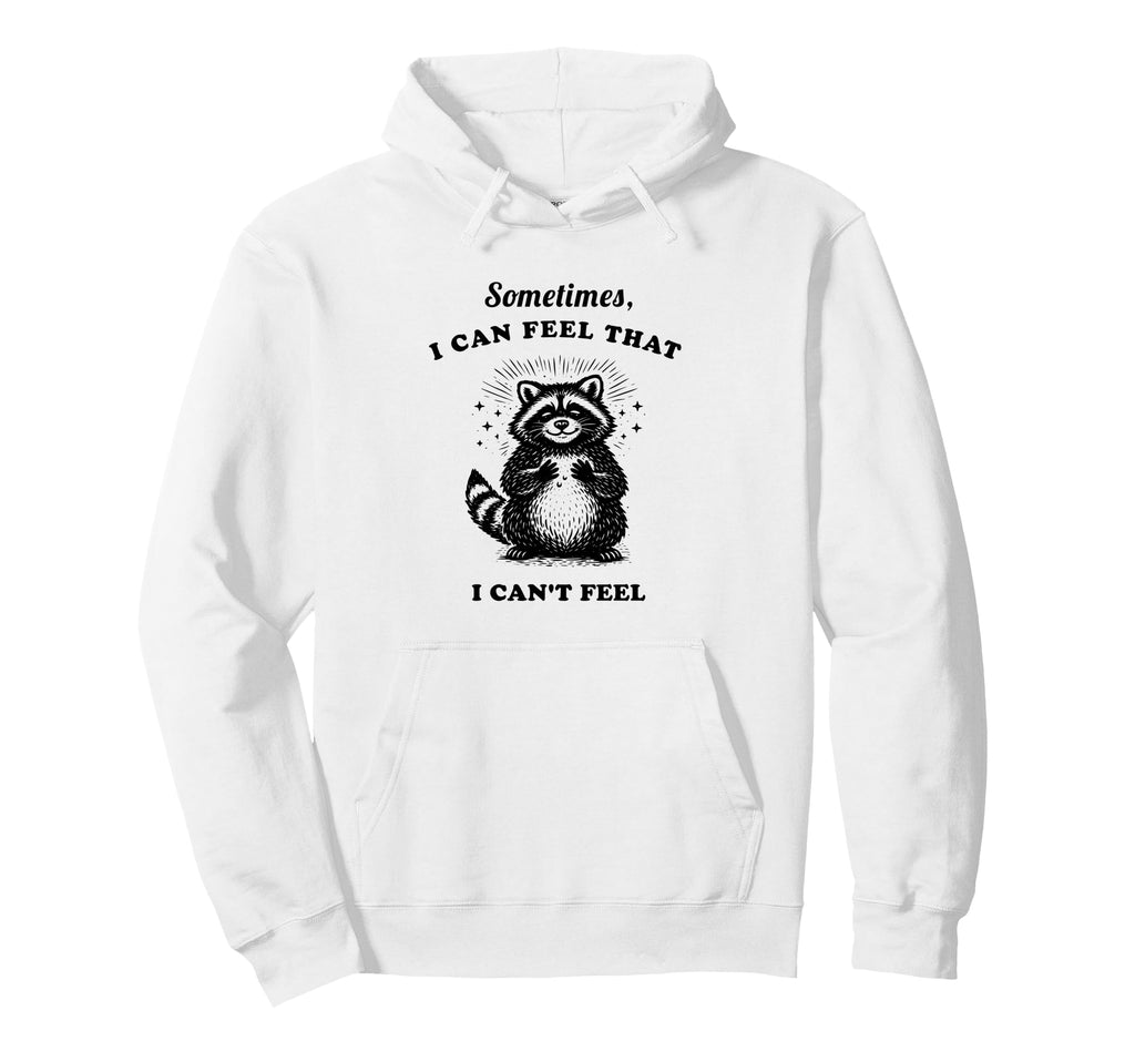 Funny Raccoon Sometimes I Can Feel Hoodie - Custom Art Print Men Women - T-Shirt, Sweatshirt, Hoodie
