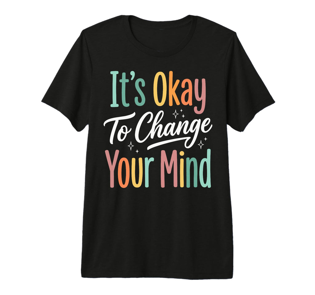 Its Okay To Change Your Mind Tri Blend T-Shirt - Streetwear Style Unisex - T-Shirt, Sweatshirt, Hoodie