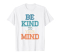 Be Kind To Your Mind Mental Health T-Shirt - Graphic Print Unisex - T-Shirt, Sweatshirt, Hoodie