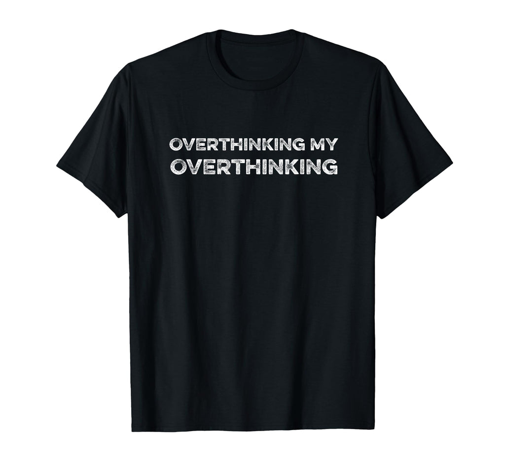 Overthinking My Overthinking Funny T-Shirt - Minimalist Print Unisex - T-Shirt, Sweatshirt, Hoodie