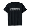 Overthinking My Overthinking Funny T-Shirt - Minimalist Print Unisex - T-Shirt, Sweatshirt, Hoodie