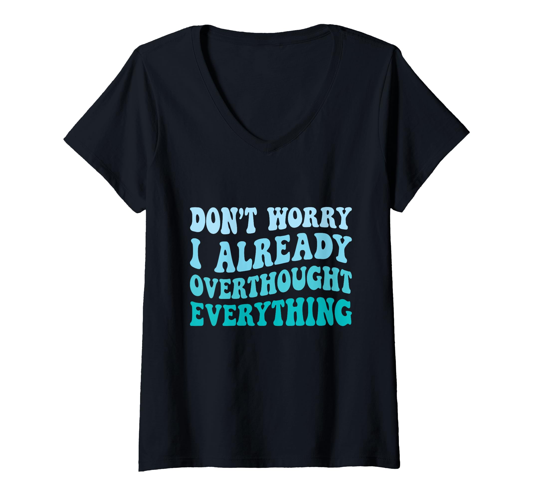 Womens Dont Worry I Already Overthought T-Shirt - Unique Graphic Men Women - T-Shirt, Sweatshirt, Hoodie