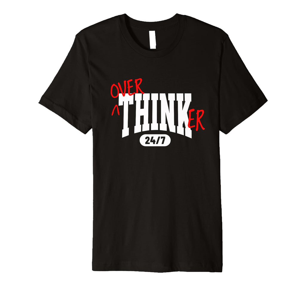 Overthinker 24 7 Funny Relatable T-Shirt - Streetwear Style Unisex - T-Shirt, Sweatshirt, Hoodie