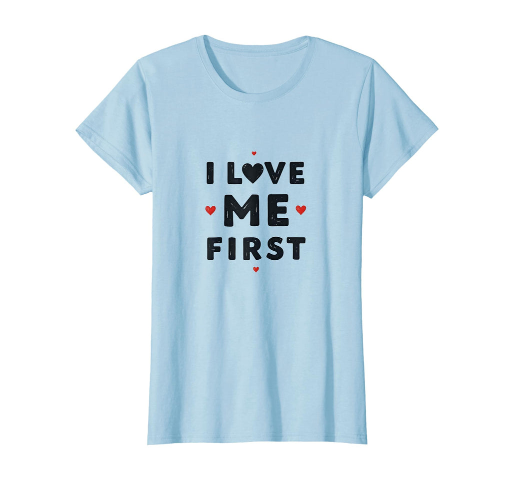 I Love Me First Self Care T-Shirt - Casual Everyday Wear Men Women - T-Shirt, Sweatshirt, Hoodie