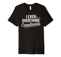 I Even Overthink Compliments Anxiety T-Shirt - Novelty Apparel Men Women - T-Shirt, Sweatshirt, Hoodie