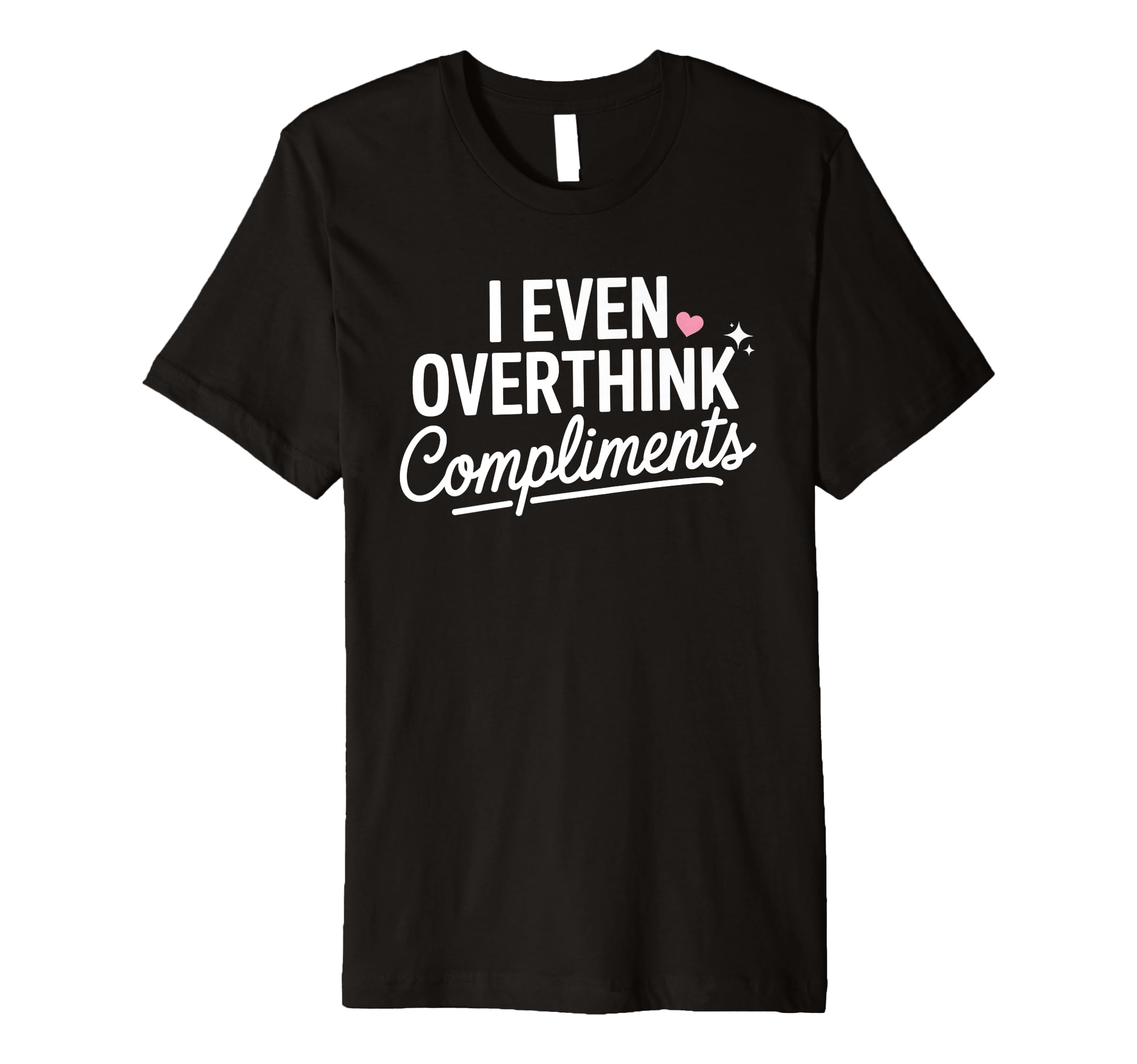 I Even Overthink Compliments Anxiety T-Shirt - Novelty Apparel Men Women - T-Shirt, Sweatshirt, Hoodie