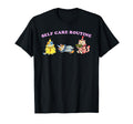 Self Care Routine Funny Self Care T-Shirt - Casual Everyday Wear Men Women - T-Shirt, Sweatshirt, Hoodie