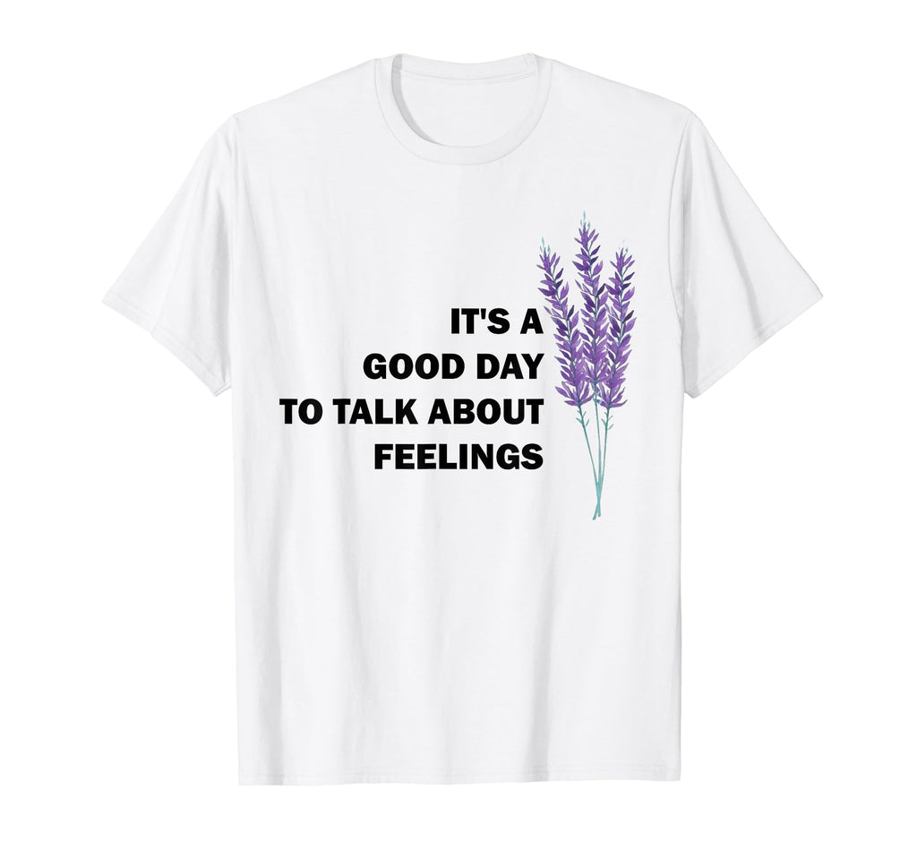 Its Good Day To Talk About Feelings T-Shirt - Custom Art Print Unisex - T-Shirt, Sweatshirt, Hoodie