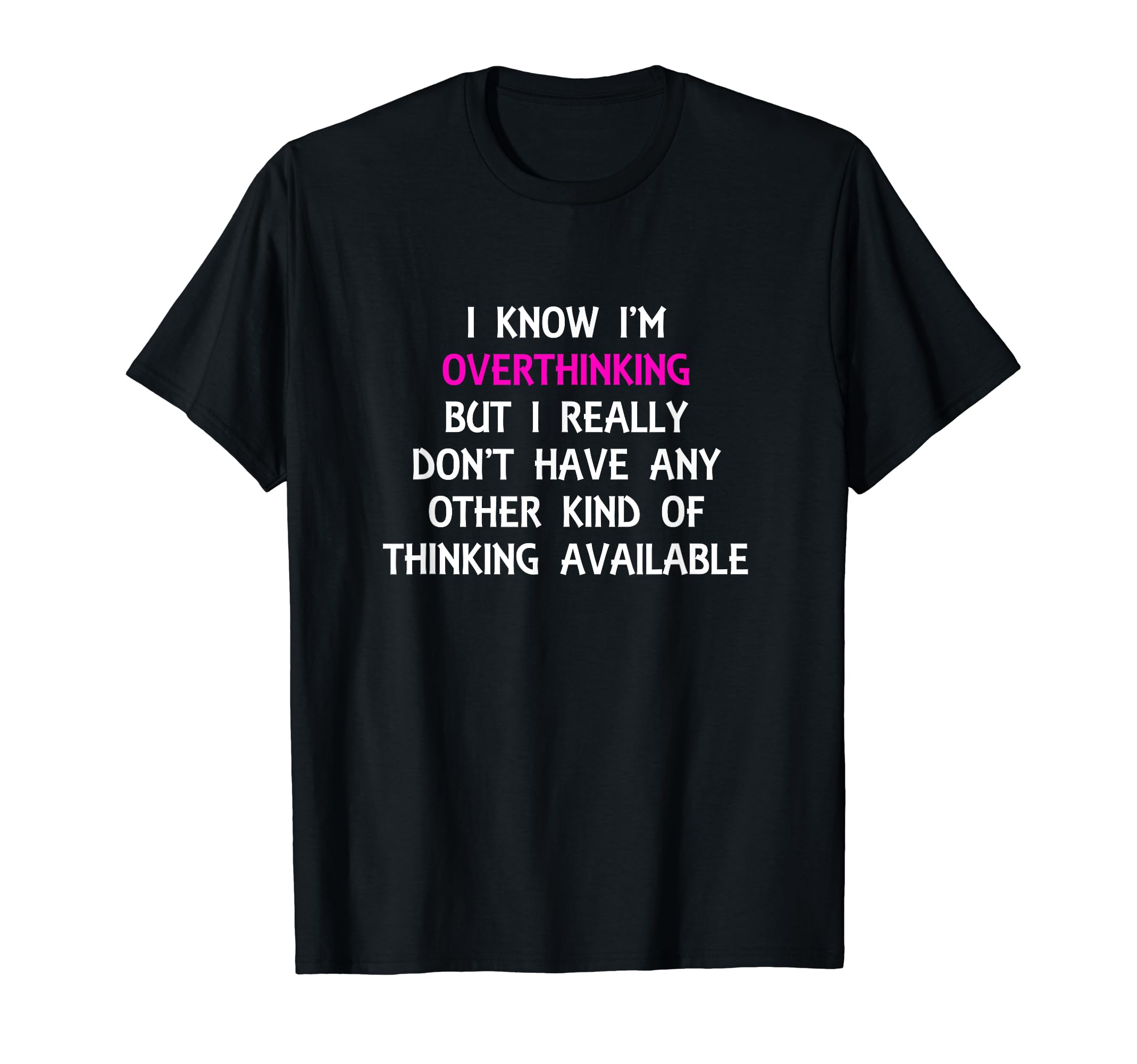 Funny Overthinking Witty Sarcastic Self T-Shirt - Graphic Print Men Women - T-Shirt, Sweatshirt, Hoodie