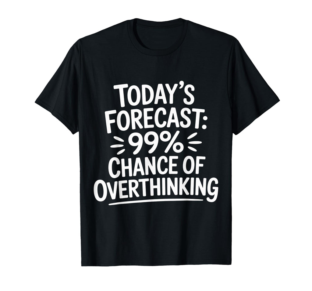 Todays Forecast 99 Chance Overthinking T-Shirt - Trendy Graphic for Adults - T-Shirt, Sweatshirt, Hoodie