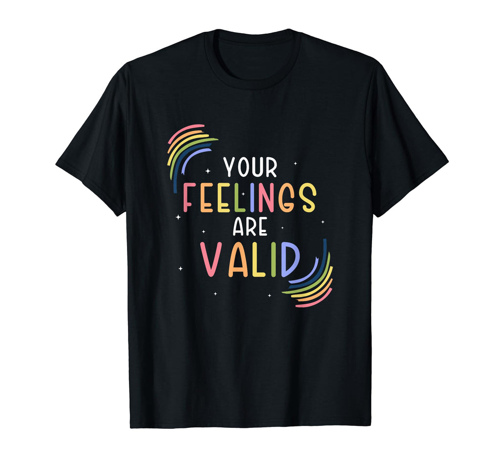 Your Feelings Are Valid Mental T-Shirt - Casual Everyday Wear Unisex - T-Shirt, Sweatshirt, Hoodie
