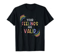 Your Feelings Are Valid Mental T-Shirt - Casual Everyday Wear Unisex - T-Shirt, Sweatshirt, Hoodie