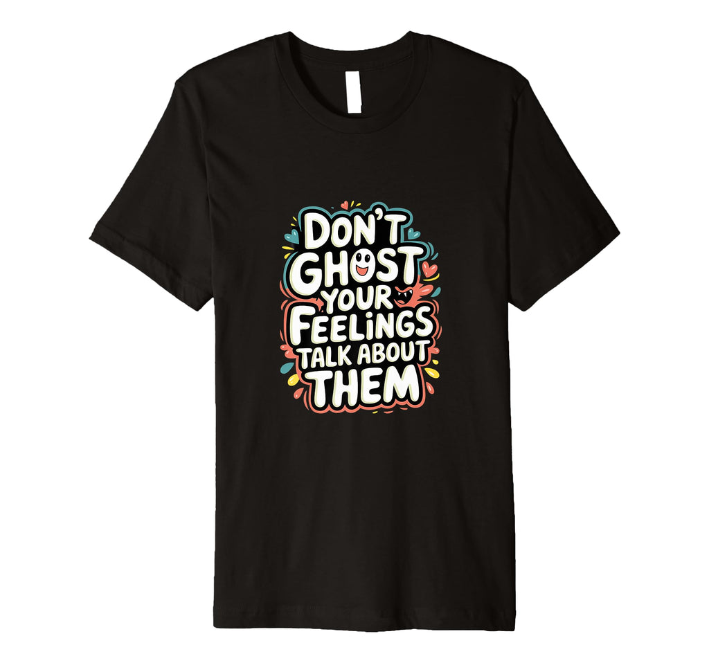 Dont Ghost Your Feelings Talk About Them T-Shirt - Graphic Print Men Women - T-Shirt, Sweatshirt, Hoodie