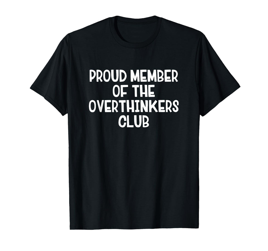 Proud Member Overthinkers Club T-Shirt - Trendy Graphic Unisex - T-Shirt, Sweatshirt, Hoodie