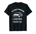Passion Legends Never Die Old Car T-Shirt - Novelty Apparel Unisex - T-Shirt, Sweatshirt, Hoodie