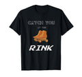 Catch You Rink Roller Skates Skating T-Shirt - Streetwear Style Unisex - T-Shirt, Sweatshirt, Hoodie