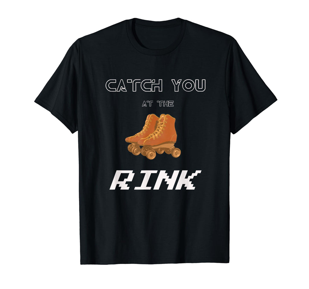 Catch You Rink Roller Skates Skating T-Shirt - Trendy Graphic Men Women - T-Shirt, Sweatshirt, Hoodie