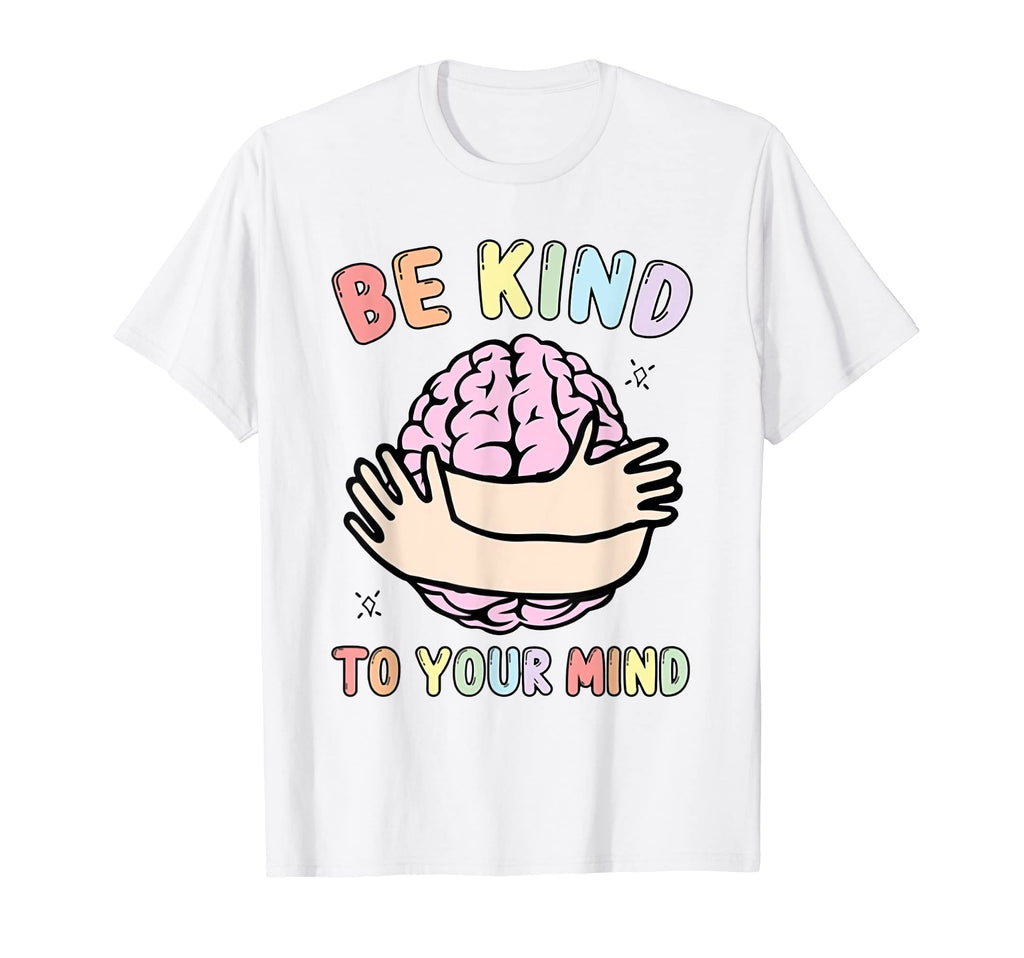 Be Kind To Your Mind Mental Health T-Shirt - Custom Art Print for Adults - T-Shirt, Sweatshirt, Hoodie