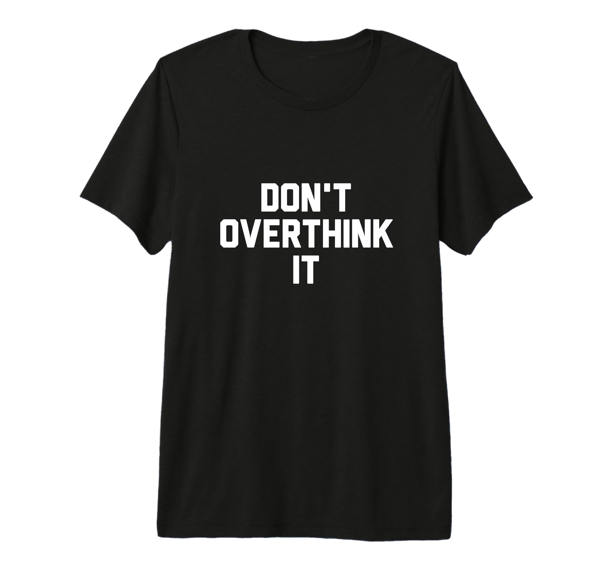 Dont Overthink It T-Shirt - Trendy Graphic Unisex - T-Shirt, Sweatshirt, Hoodie