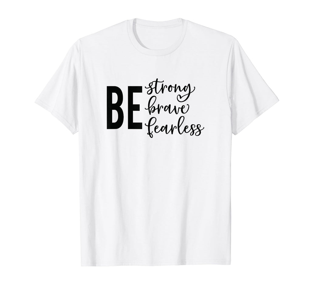 Be Strong Brave Fearless Mental Health T-Shirt - Unique Graphic Men Women - T-Shirt, Sweatshirt, Hoodie