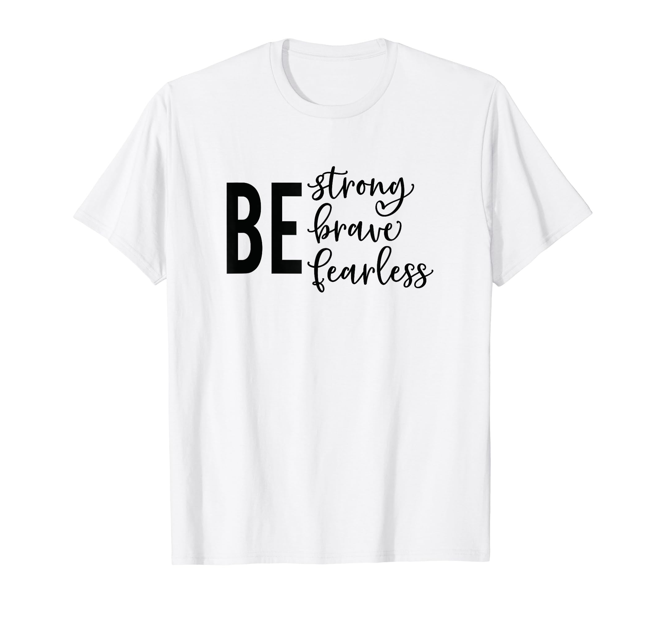 Be Strong Brave Fearless Mental Health T-Shirt - Unique Graphic Men Women - T-Shirt, Sweatshirt, Hoodie
