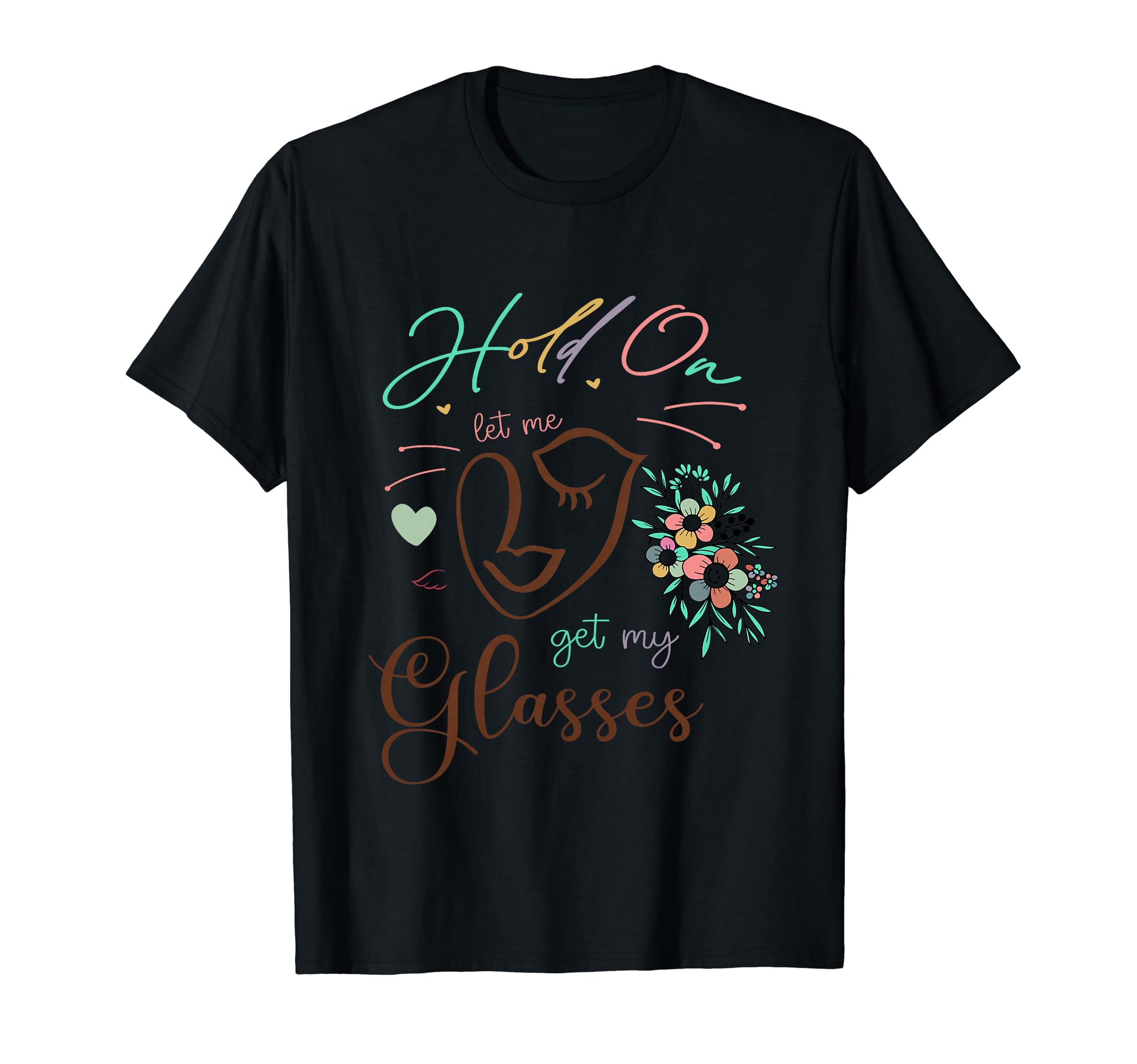 Funny Health Hold Let Me Get My Glasses T-Shirt - Graphic Print Unisex - T-Shirt, Sweatshirt, Hoodie