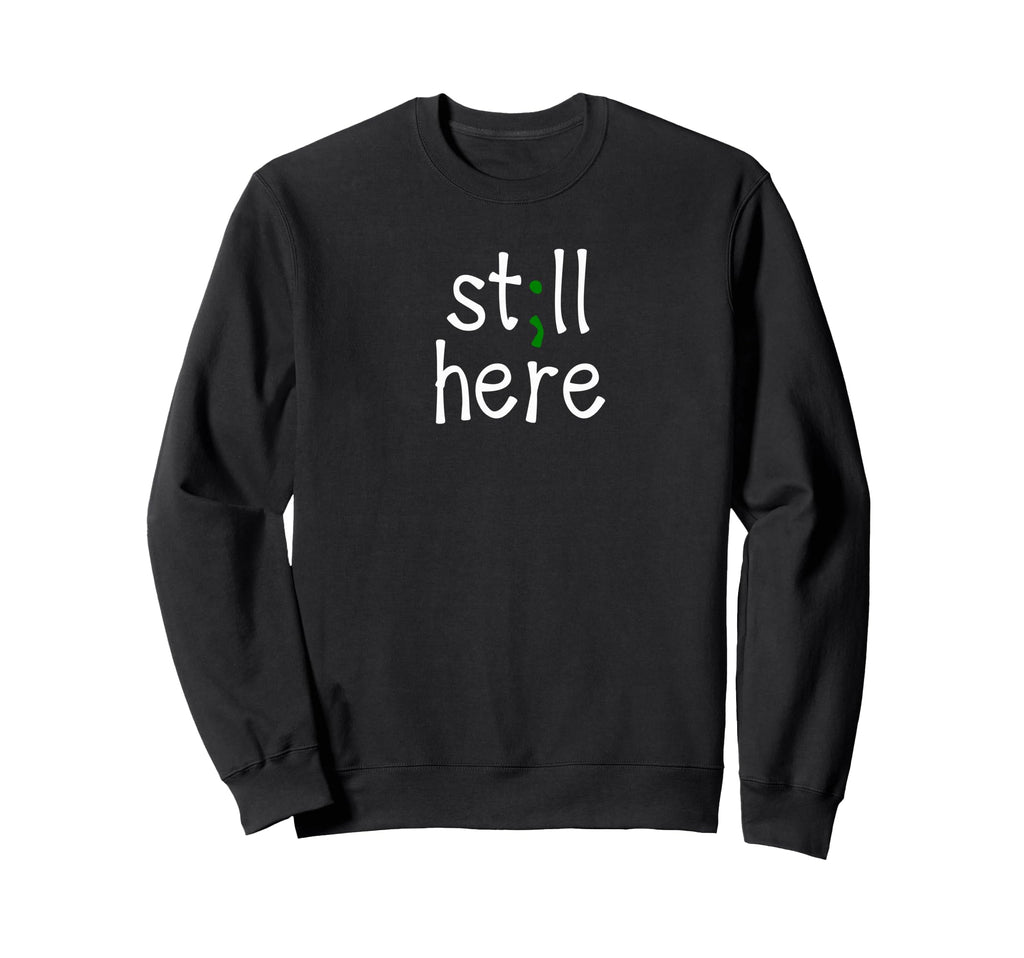 Still Here Semi Colon Mental Health Sweatshirt - Fun Novelty Design Unisex - T-Shirt, Sweatshirt, Hoodie