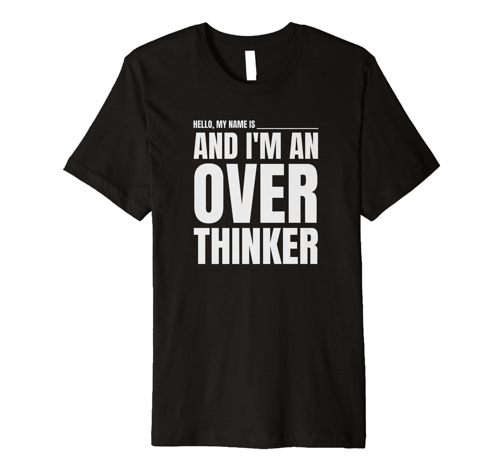 Hello My Name Is And Im Overthinker Funny T-Shirt - Unique Graphic Unisex - T-Shirt, Sweatshirt, Hoodie