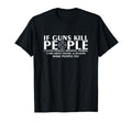If Guns Kill People Funny T-Shirt - Minimalist Print for Adults - T-Shirt, Sweatshirt, Hoodie