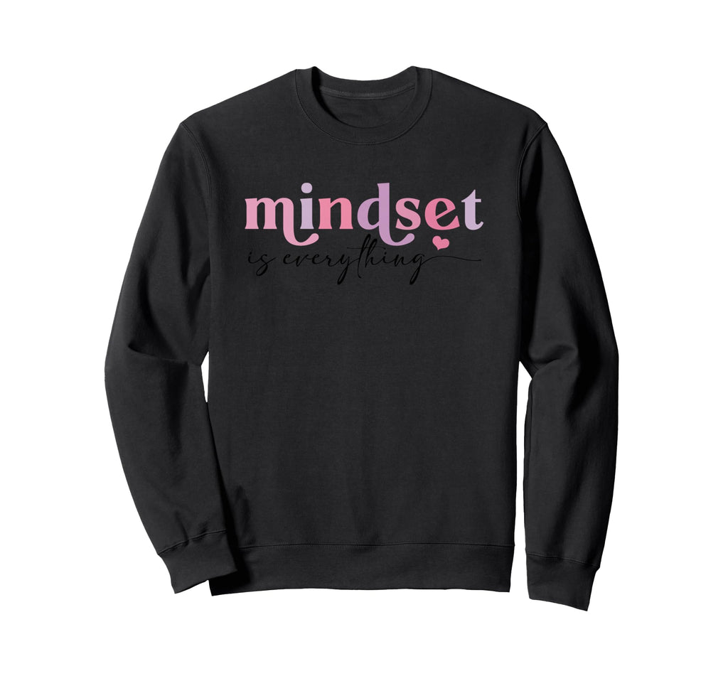 Inspirational Mindset Is Everything Sweatshirt - Minimalist Print Unisex - T-Shirt, Sweatshirt, Hoodie
