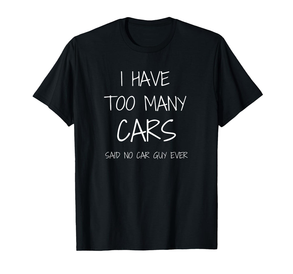 Funny Car Guy Gift I Have Too Many T-Shirt - Fun Novelty Design for Adults - T-Shirt, Sweatshirt, Hoodie
