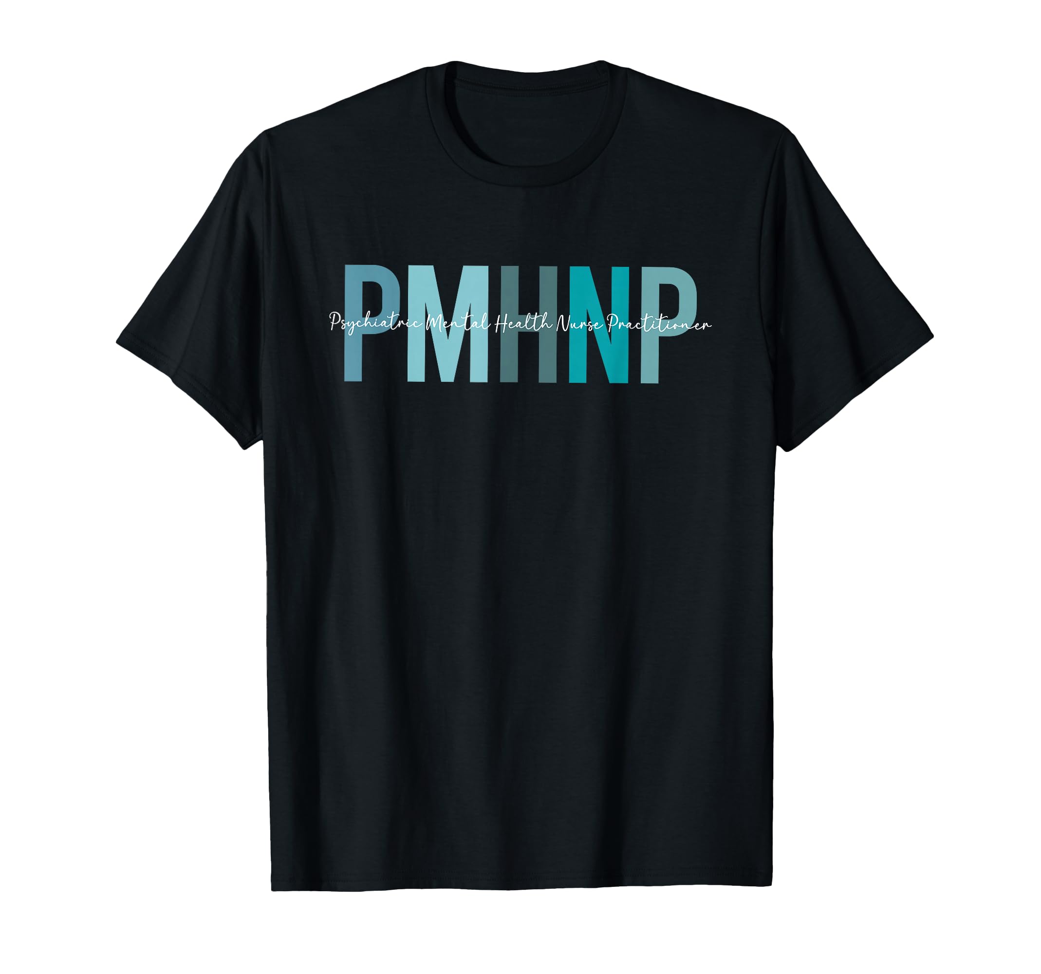 Pmhnp Psychiatric Mental Health T-Shirt - Casual Everyday Wear Unisex - T-Shirt, Sweatshirt, Hoodie