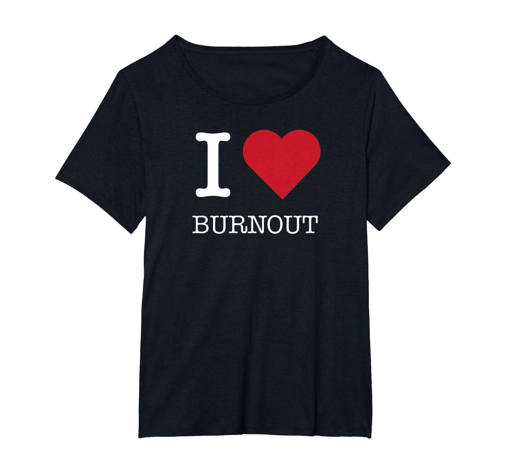 I Heart Burnout I Love Burnout Womens T-Shirt - Aesthetic Graphic Unisex - T-Shirt, Sweatshirt, Hoodie