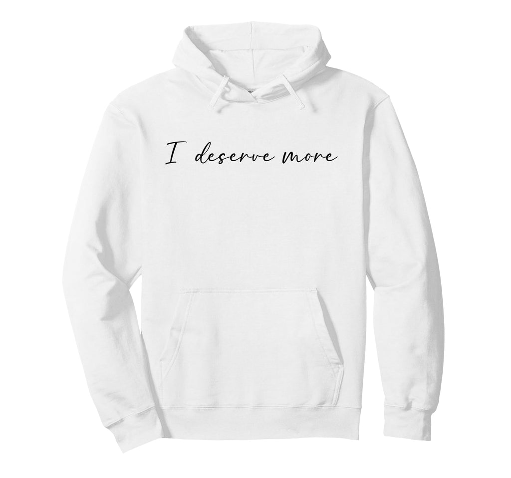 I Deserve More Self Love Self Care Hoodie - Graphic Print Men Women - T-Shirt, Sweatshirt, Hoodie
