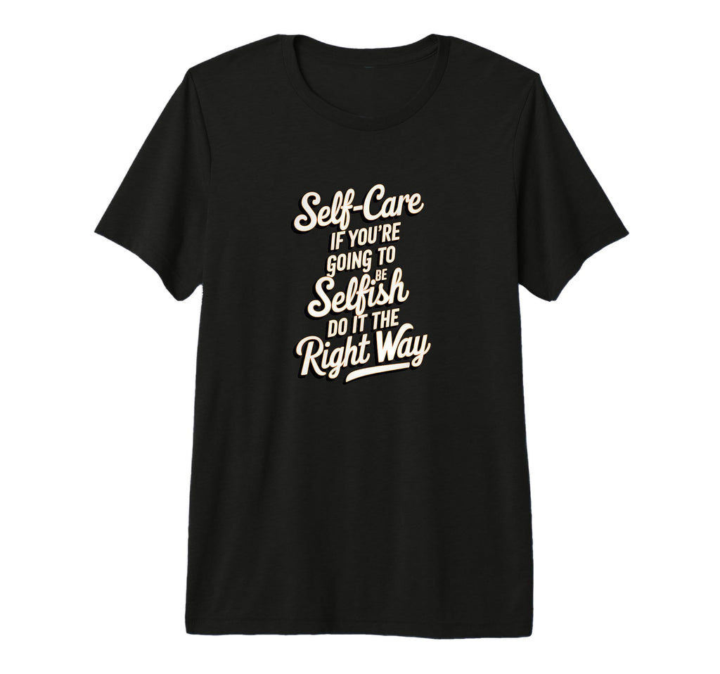 Self Care Selfish Wisdom Tri Blend T-Shirt - Streetwear Style Unisex - T-Shirt, Sweatshirt, Hoodie