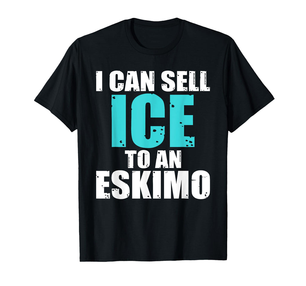 I Can Sell Ice To Eskimo Seller Sales T-Shirt - Streetwear Style Unisex - T-Shirt, Sweatshirt, Hoodie