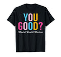 Mental Health Awareness You Good T-Shirt - Casual Everyday Wear Unisex - T-Shirt, Sweatshirt, Hoodie