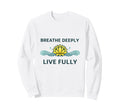 Breathe Deeply Live Fully Sweatshirt - Custom Art Print Men Women - T-Shirt, Sweatshirt, Hoodie