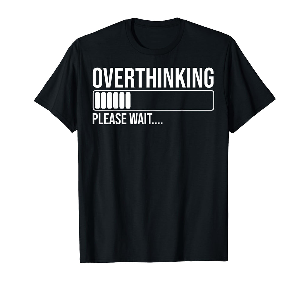 Overthinking Please Wait Funny T-Shirt - Unique Graphic Men Women - T-Shirt, Sweatshirt, Hoodie