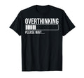 Overthinking Please Wait Funny T-Shirt - Unique Graphic Men Women - T-Shirt, Sweatshirt, Hoodie