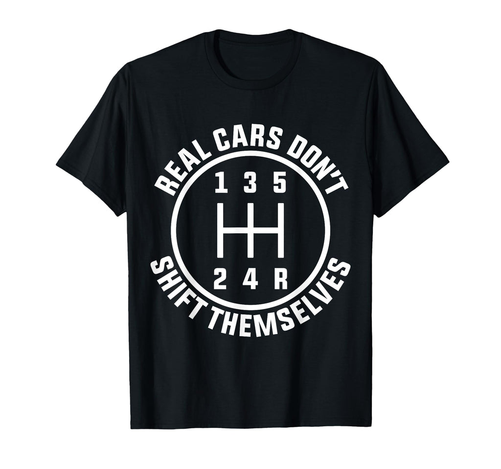 Real Cars Dont Shift Themselves Funny T-Shirt - Unique Graphic Men Women - T-Shirt, Sweatshirt, Hoodie