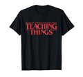 Teaching Things Funny Teacher School T-Shirt - Custom Art Print Unisex - T-Shirt, Sweatshirt, Hoodie