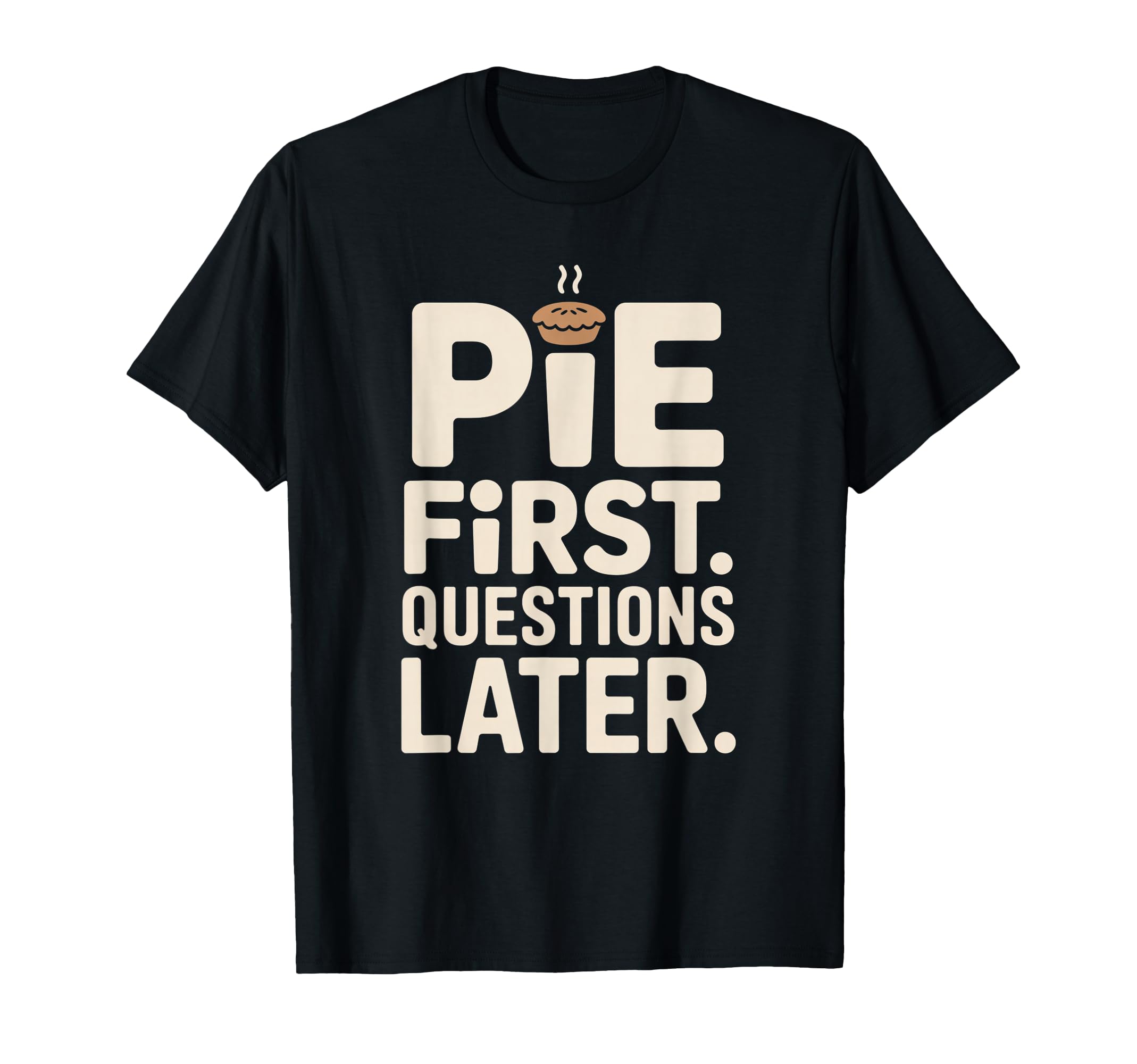 Pie First Questions Later Fall T-Shirt - Casual Everyday Wear Unisex - T-Shirt, Sweatshirt, Hoodie