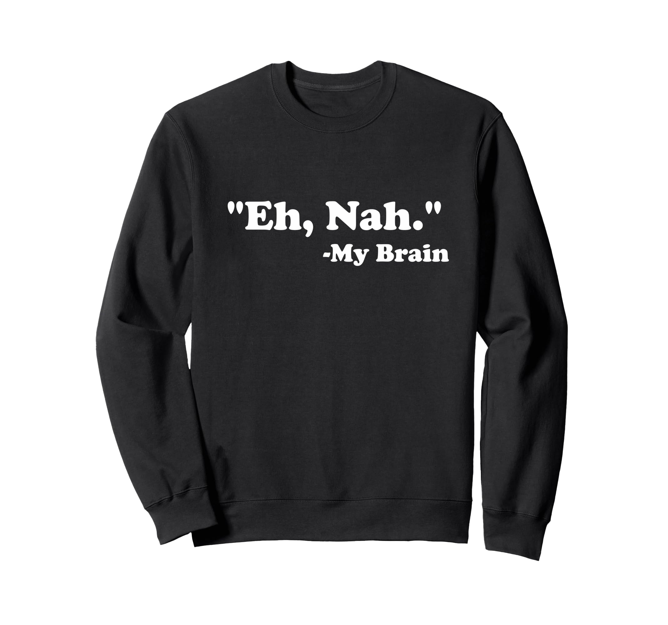 Eh Nah My Brain Funny Adhd Anxiety Sweatshirt - Custom Art Print Unisex - T-Shirt, Sweatshirt, Hoodie
