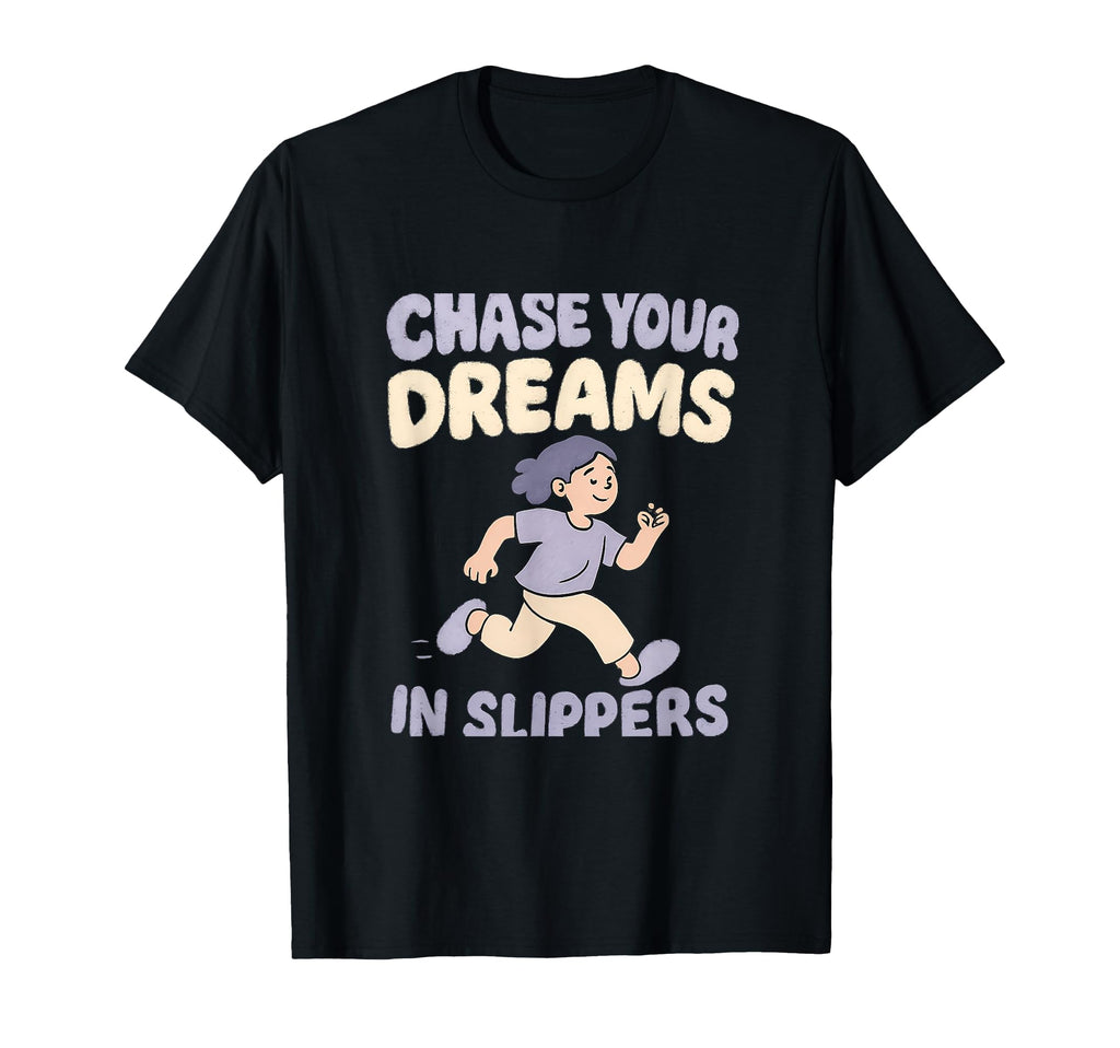 Chase Your Dreams Slippers Self Care T-Shirt - Graphic Print Unisex - T-Shirt, Sweatshirt, Hoodie
