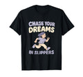 Chase Your Dreams Slippers Self Care T-Shirt - Graphic Print Unisex - T-Shirt, Sweatshirt, Hoodie