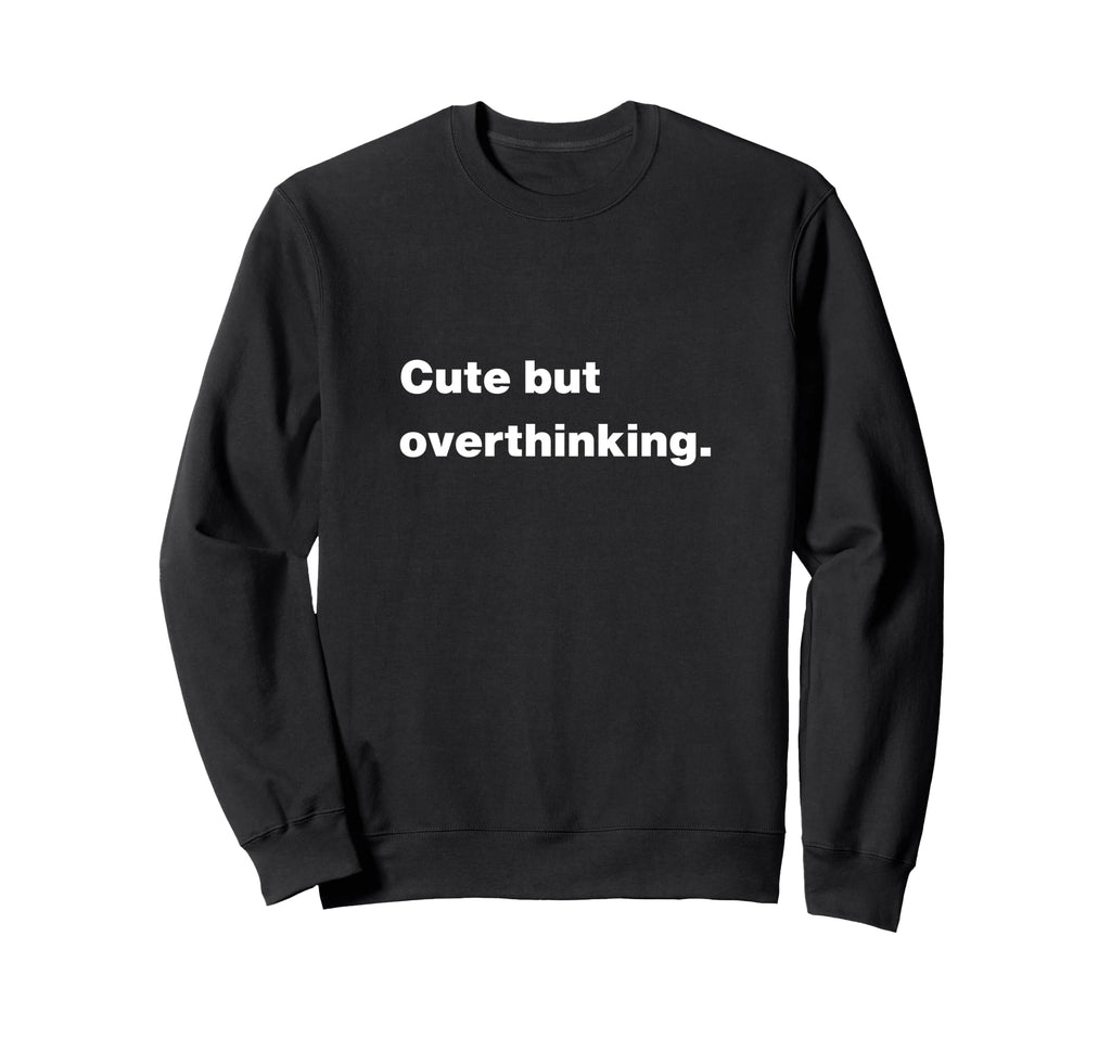 But Overthinking Funny Slogan Sweatshirt - Novelty Apparel Men Women - T-Shirt, Sweatshirt, Hoodie